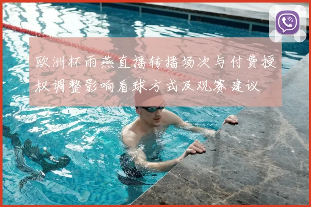 欧洲杯雨燕直播转播场次与付费授权调整影响看球方式及观赛建议